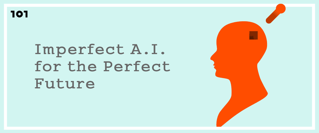 Imperfect A.I. for the Perfect Future