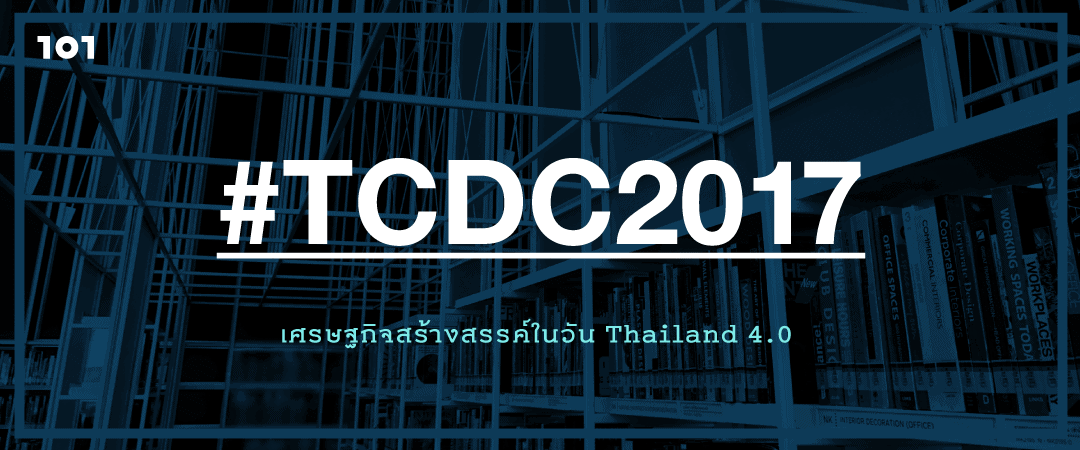 #TCDC2017 : เศรษฐกิจสร้างสรรค์ในวัน Thailand 4.0