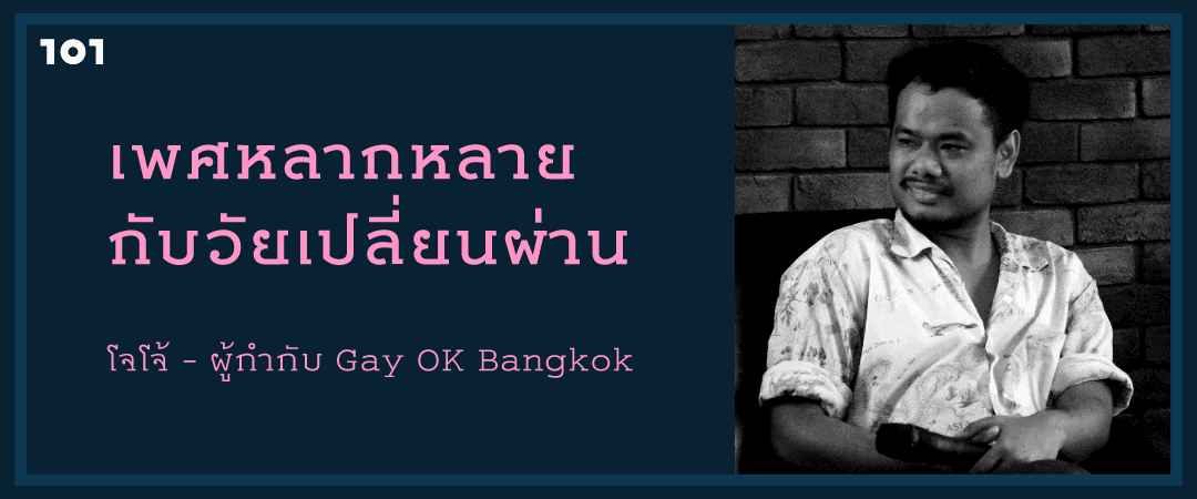 เพศหลากหลายกับวัยเปลี่ยนผ่าน : โจโจ้ - ผู้กำกับ Gay OK Bangkok