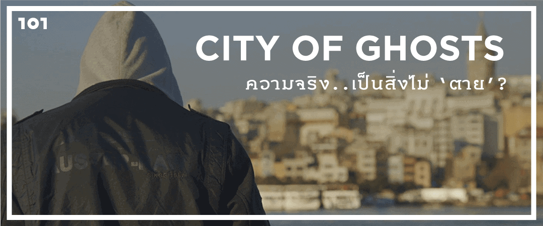 City of Ghosts : ความจริงเป็นสิ่งไม่ ‘ตาย’?