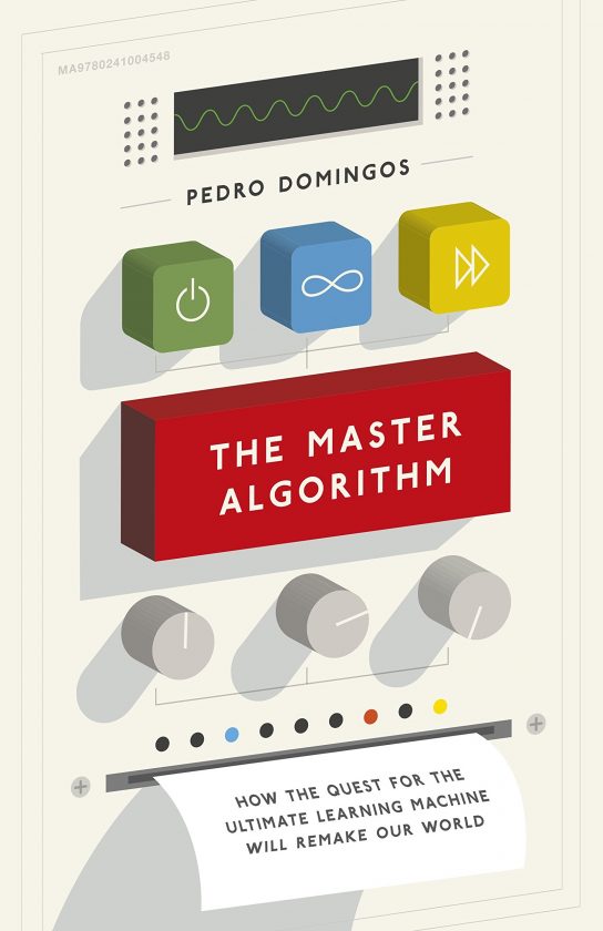 The Master Algorithm: How the Quest for the Ultimate Learning Machine Will Remake the World ของ Pedro Domingos