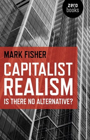 Mark Fisher Capitalist Realism: is There No Alternative?