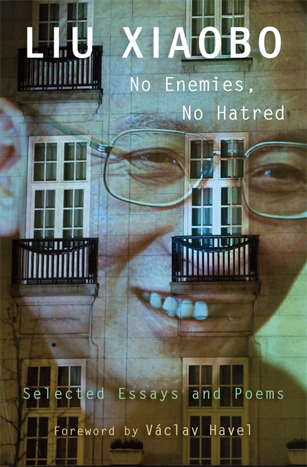 Liu Xiaobo, No enemies, No hatred, Selected essays and poems foreword by Vaclav Havel