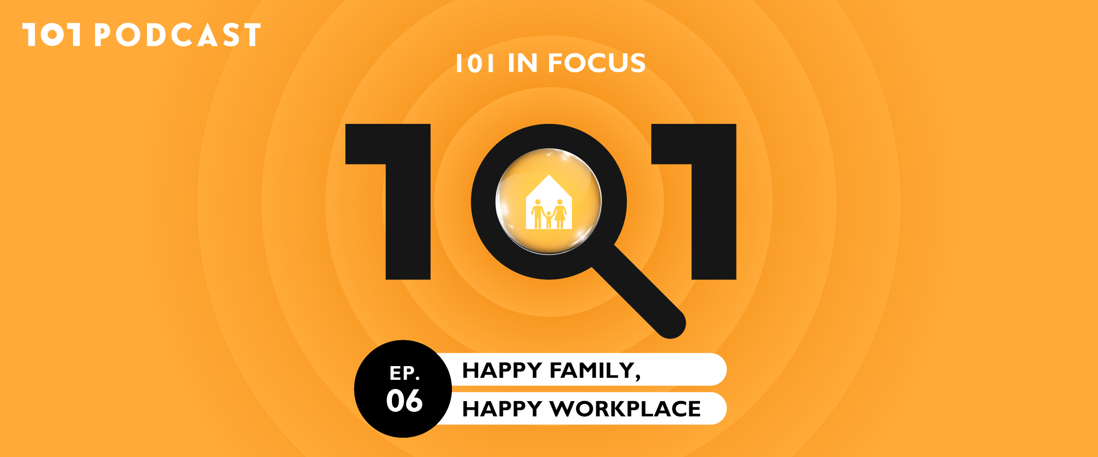 101 in focus EP.6 Happy Family, Happy Workplace