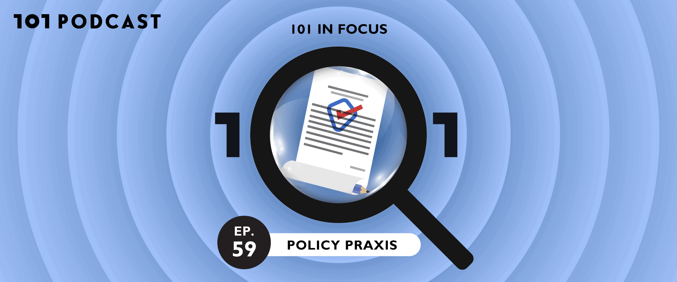 101 In Focus Ep.59 : Policy Praxis