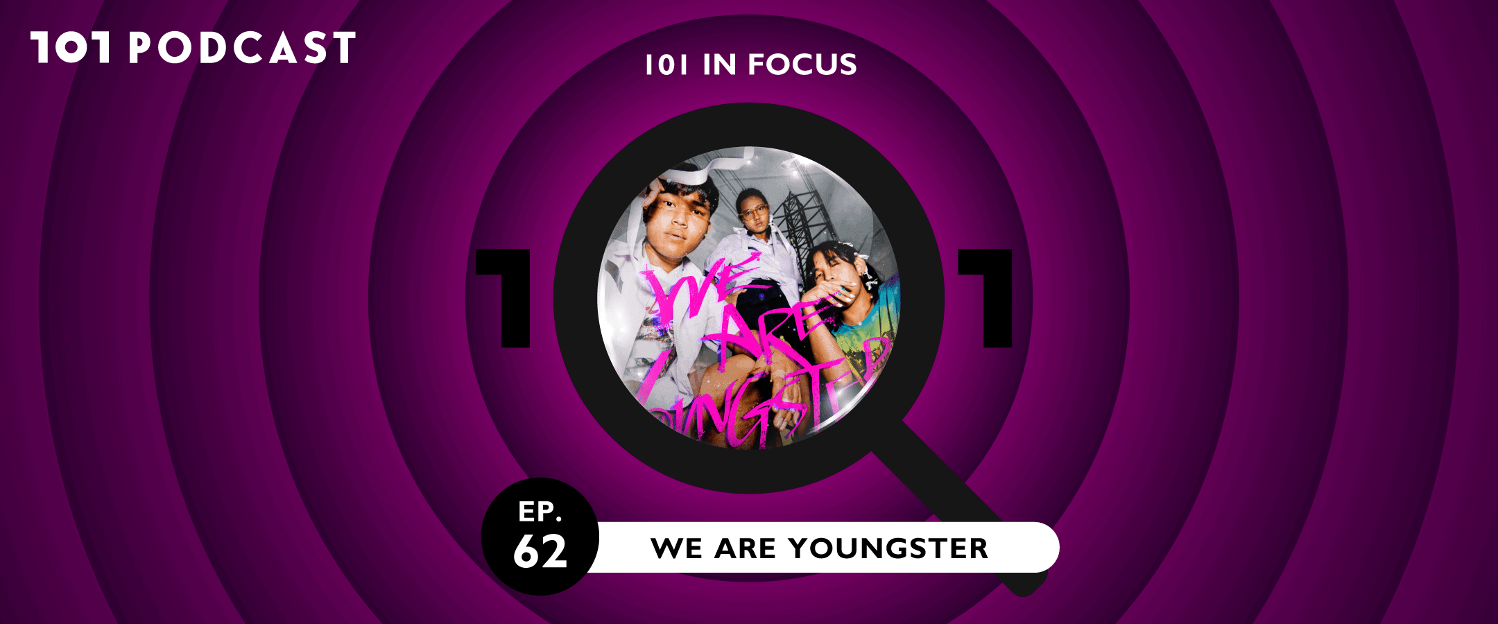 101 In Focus Ep.62 : We are youngster